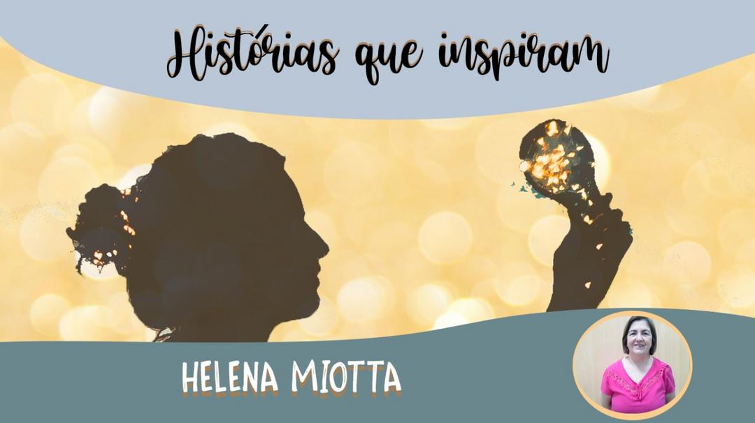 Série Histórias que Inspiram – Helena Maria Miotta Barbosa