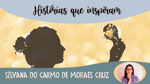 Série Histórias que Inspiram - Silvana do Carmo de Moraes Cruz